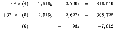 $
\begin{array}{r}
-68\times (4) \\
\\
+37\ \times \ \ (5) \\
\\
=\ (6...
... & 2,627z & = & 308,728 \\
& & & & \\
& - & 93z & = & -7,812
\end{array}
$