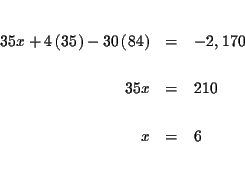 \begin{eqnarray*}&& \\
35x+4\left( 35\right) -30\left( 84\right) &=&-2,170 \\
&& \\
35x &=&210 \\
&& \\
x &=&6 \\
&& \\
&&
\end{eqnarray*}