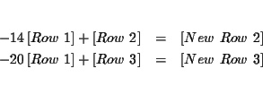 \begin{eqnarray*}&& \\
-14\left[ Row\ 1\right] +\left[ Row\ 2\right] &=&\left[...
...ght] +\left[ Row\ 3\right] &=&\left[ New\ Row\ 3\right] \\
&&
\end{eqnarray*}