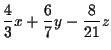 $\displaystyle \frac{4}{3}x+\frac{6}{7}y-\frac{8}{21}z$