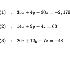 \begin{eqnarray*}&& \\
(1) &:&35x+4y-30z=-2,170 \\
&& \\
(2) &:&14x+9y-4z=63 \\
&& \\
(3) &:&20x+12y-7z=-48 \\
&& \\
&&
\end{eqnarray*}