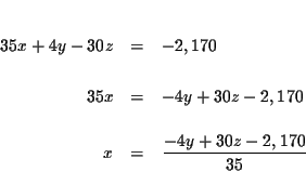 \begin{eqnarray*}&& \\
35x+4y-30z &=&-2,170 \\
&& \\
35x &=&-4y+30z-2,170 \\
&& \\
x &=&\frac{-4y+30z-2,170}{35} \\
&&
\end{eqnarray*}