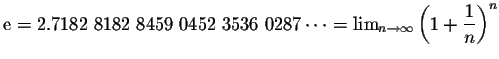 $\mbox{e} = 2.7182\;8182\;8459\;0452\;3536\;0287 \cdots= \lim_{n \rightarrow \infty}\left(1 + \displaystyle \frac{1}{n}\right)^n$