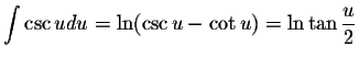 $\displaystyle \int \csc u du = \ln (\csc u - \cot u) = \ln \tan \displaystyle \frac{u}{2}$