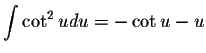 $\displaystyle \int \cot ^{2} u du = -\cot u - u $