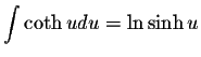 $\displaystyle \int \coth u du = \ln \sinh u$