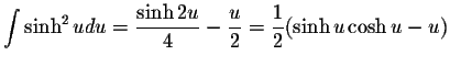 $\displaystyle \int\sinh ^{2} u du = \displaystyle \frac{\sinh 2u}{4} - \displaystyle \frac{u}{2} = \displaystyle \frac{1}{2}(\sinh u \cosh u- u)$