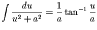 $\displaystyle \int\displaystyle \frac{du}{u^{2}+a^{2}} = \displaystyle \frac{1}{a} \tan^{-1} \displaystyle \frac{u}{a}$