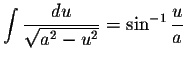 $\displaystyle \int\displaystyle \frac{du}{\sqrt{a^{2}-u^{2}}} = \sin ^{-1} \displaystyle \frac{u}{a}$