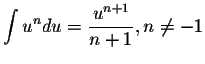 $\displaystyle \int u^{n}du = \displaystyle \frac{u^{n+1}}{n+1}, n \neq -1$