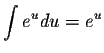 $\displaystyle \int e^{u}du=e^{u}$