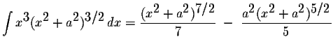 $\displaystyle \int x^{\displaystyle3}(x^{\displaystyle2}+a^{\displaystyle2})^{\...
...^{\displaystyle2}(x^{\displaystyle2}+a^{\displaystyle2})^{\displaystyle5/2}}{5}$