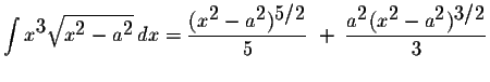 $\displaystyle \int x^{\displaystyle3}\displaystyle \sqrt{x^{\displaystyle2}-a^{...
...^{\displaystyle2}(x^{\displaystyle2}-a^{\displaystyle2})^{\displaystyle3/2}}{3}$