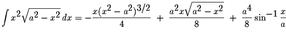 $\displaystyle \int x^{\displaystyle2}\displaystyle \sqrt{a^{\displaystyle2}-x^{...
...yle \frac{a^{\displaystyle4}}{8}\sin^{\displaystyle-1}\displaystyle \frac{x}{a}$