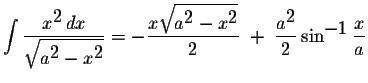 $\displaystyle \int\displaystyle \frac{x^{\displaystyle2}\,dx}{\displaystyle \sq...
...yle \frac{a^{\displaystyle2}}{2}\sin^{\displaystyle-1}\displaystyle \frac{x}{a}$