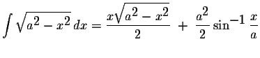 $\displaystyle \int\displaystyle \sqrt{a^{\displaystyle2}-x^{\displaystyle2}}\,d...
...yle \frac{a^{\displaystyle2}}{2}\sin^{\displaystyle-1}\displaystyle \frac{x}{a}$