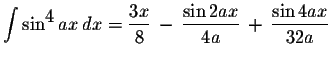 $\displaystyle \int\sin^{\displaystyle4} ax\,dx=\displaystyle \frac{3x}{8}\,-\,\displaystyle \frac{\sin 2ax}{4a}\,+\,\displaystyle \frac{\sin 4ax}{32a}$