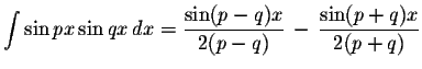 $\displaystyle \int\sin px\sin qx\,dx=\displaystyle \frac{\sin(p-q)x}{2(p-q)}\,-\,\displaystyle \frac{\sin(p+q)x}{2(p+q)}$