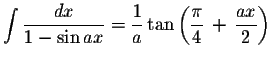 $\displaystyle \int\displaystyle \frac{dx}{1-\sin ax}=\displaystyle \frac{1}{a}\tan\left(\displaystyle \frac{\pi}{4}\,+\,\displaystyle \frac{ax}{2}\right)$