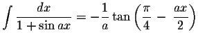 $\displaystyle \int\displaystyle \frac{dx}{1+\sin ax}=-\displaystyle \frac{1}{a}\tan\left(\displaystyle \frac{\pi}{4}\,-\,\displaystyle \frac{ax}{2}\right)$