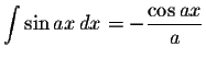 $\displaystyle \int\sin ax\,dx=-\displaystyle \frac{\cos ax}{a}$