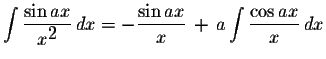 $\displaystyle \int\displaystyle \frac{\sin ax}{x^{\displaystyle2}}\,dx=-\displa...
...le \frac{\sin ax}{x}\,+\,a\displaystyle \int\displaystyle \frac{\cos ax}{x}\,dx$