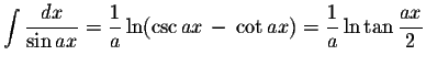 $\displaystyle \int\displaystyle \frac{dx}{\sin ax}=\displaystyle \frac{1}{a}\ln(\csc ax\,-\,\cot ax)=\displaystyle \frac{1}{a}\ln\tan\displaystyle \frac{ax}{2}$