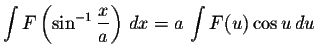 $\displaystyle \int F\left( \sin ^{-1}\displaystyle \frac{x}{a}\right)\,dx = a\,\displaystyle \int F(u)\cos u\,du$