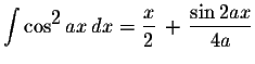 $\displaystyle \int\cos^{\displaystyle2}ax\,dx=\displaystyle \frac{x}{2}\,+\,\displaystyle \frac{\sin 2ax}{4a}$