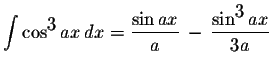 $\displaystyle \int\cos^{\displaystyle3}ax\,dx=\displaystyle \frac{\sin ax}{a}\,-\,\displaystyle \frac{\sin^{\displaystyle3}ax}{3a}$