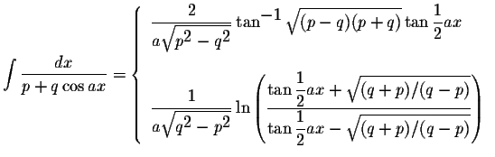 $\displaystyle \int\displaystyle \frac{dx}{p+q\cos ax}=\left\{\begin{array}{l}
...
...yle \frac{1}{2}ax-\displaystyle \sqrt{(q+p)/(q-p)}}\right)
\end{array} \right.$