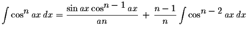 $\displaystyle \int\cos^{\displaystyle n}ax\,dx=\displaystyle \frac{\sin ax\cos^...
...,+\,\displaystyle \frac{n-1}{n}\displaystyle \int\cos^{\displaystyle n-2}ax\,dx$