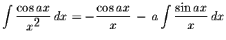 $\displaystyle \int\displaystyle \frac{\cos ax}{x^{\displaystyle2}}\,dx=-\displa...
...le \frac{\cos ax}{x}\,-\,a\displaystyle \int\displaystyle \frac{\sin ax}{x}\,dx$