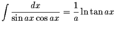 $\displaystyle \int\displaystyle \frac{dx}{\sin ax\cos ax}=\displaystyle \frac{1}{a}\ln\tan ax$