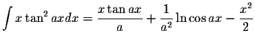 $\displaystyle\int x\tan^2 ax dx=\displaystyle \frac{x\tan ax}{a}+\displaystyle \frac{1}{a^2}\ln\cos ax-\displaystyle \frac{x^2}{2}$