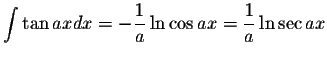 $\displaystyle\int\tan ax dx=-\displaystyle \frac{1}{a}\ln\cos ax=\displaystyle \frac{1}{a}\ln\sec ax$