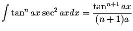 $\displaystyle\int\tan^n ax \sec^2 ax dx=\displaystyle \frac{\tan^{n+1}ax}{(n+1)a}$