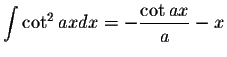 $\displaystyle\int \cot^2 ax dx=-\displaystyle \frac{\cot ax}{a}-x$