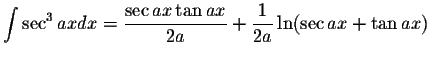 $\displaystyle\int \sec^3 ax dx=\displaystyle \frac{\sec ax \tan ax}{2a}+\displaystyle \frac{1}{2a}\ln(\sec ax +\tan ax)$