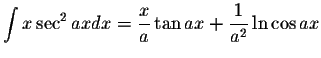 $\displaystyle\int x \sec^2 ax dx=\displaystyle \frac{x}{a}\tan ax+\displaystyle \frac{1}{a^2}\ln\cos ax$