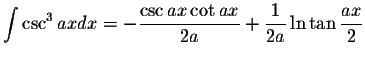 $\displaystyle\int\csc^3 axdx=-\displaystyle \frac{\csc ax\cot ax}{2a}+\displaystyle \frac{1}{2a}\ln\tan\displaystyle \frac{ax}{2}$