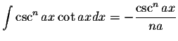 $\displaystyle\int\csc^n ax\cot axdx=-\displaystyle \frac{\csc^n ax}{na}$