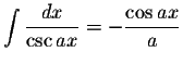 $\displaystyle\int\displaystyle \frac{dx}{\csc ax}=-\displaystyle \frac{\cos ax}{a}$