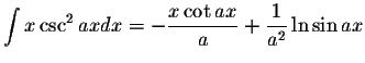 $\displaystyle\int x\csc^2 axdx=-\displaystyle \frac{x\cot ax}{a}+\displaystyle \frac{1}{a^2}\ln\sin ax$