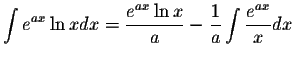 $\displaystyle\int e^{ax}\ln xdx=\displaystyle \frac{e^{ax}\ln x}{a}-\displaystyle \frac{1}{a}\int\displaystyle \frac{e^{ax}}{x}dx$