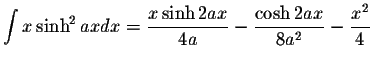 $\displaystyle\int x\sinh^2 axdx=\displaystyle \frac{x\sinh 2ax}{4a}-\displaystyle \frac{\cosh 2ax}{8a^2}-\displaystyle \frac{x^2}{4}$