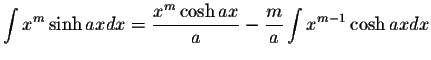 $\displaystyle\int x^m\sinh ax dx=\displaystyle \frac{x^m\cosh ax}{a}-\displaystyle \frac{m}{a}\int x^{m-1}\cosh axdx$