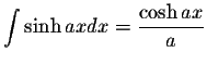 $\displaystyle\int\sinh axdx=\displaystyle \frac{\cosh ax}{a}$