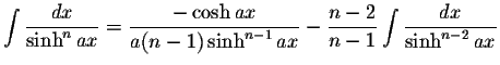 $\displaystyle\int\displaystyle \frac{dx}{\sinh^n ax}=\displaystyle \frac{-\cosh...
...n-1}ax}-\displaystyle \frac{n-2}{n-1}\int\displaystyle \frac{dx}{\sinh^{n-2}ax}$