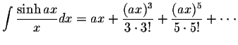 $\displaystyle\int\displaystyle \frac{\sinh ax}{x}dx=ax+\displaystyle \frac{(ax)^3}{3\cdot 3!}+\displaystyle \frac{(ax)^5}{5\cdot 5!}+\cdot\cdot\cdot$